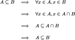 \begin{array}{lcl}
 \\ A\subseteq B &\implies& \forall x\in A, x\in B\\
 \\ &\implies& \forall x\in A, x\in A\cap B\\
 \\ &\implies& A\subseteq A\cap B\\
 \\ &\implies& A \subseteq B
 \\ \end{array}
